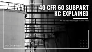 A black and white image of a storage tank farm, with bridges between the tops of each tank. On the right side of the image there is a black fade out with the words "40 CFR 60 Subpart Kc Explained" in bold white text, beneath it in smaller white print reads "Like You're Standing on a Tank Roof". The website www.MesaETP.com is listed in the bottom right corner in white text.